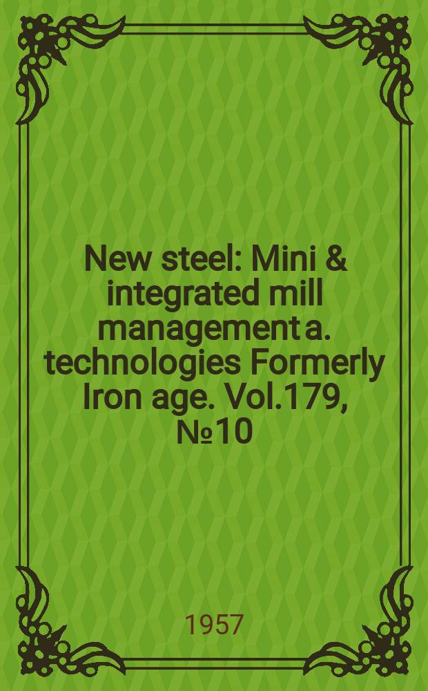 New steel : Mini & integrated mill management a. technologies [Formerly] Iron age. Vol.179, №10