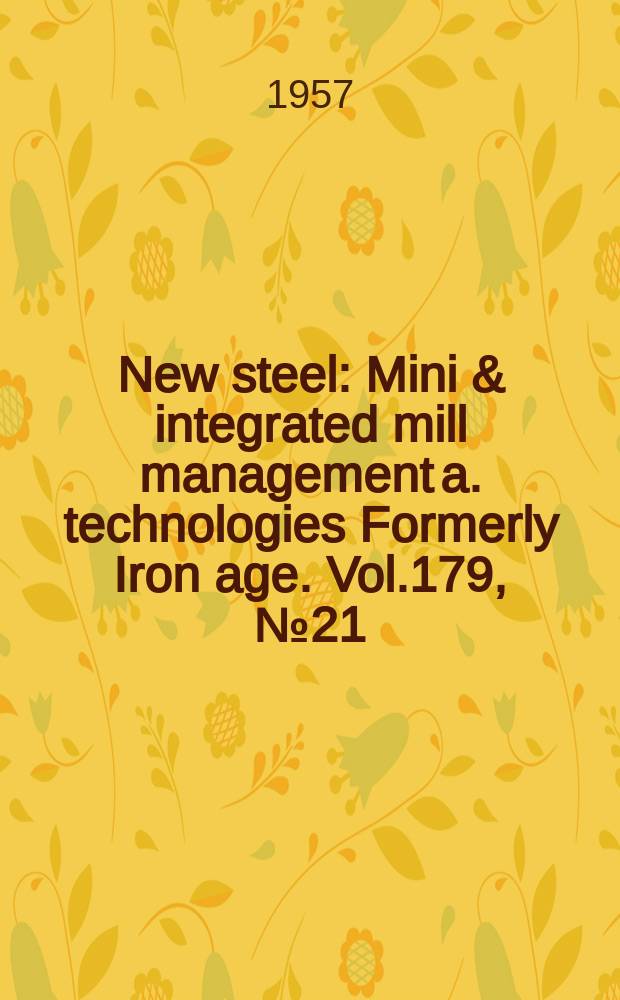 New steel : Mini & integrated mill management a. technologies [Formerly] Iron age. Vol.179, №21