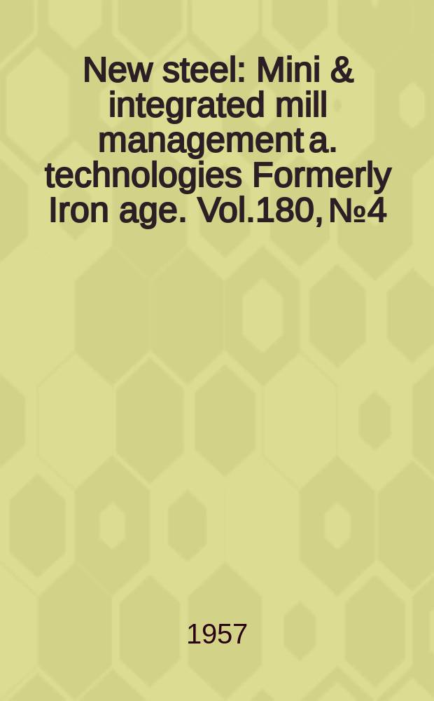 New steel : Mini & integrated mill management a. technologies [Formerly] Iron age. Vol.180, №4