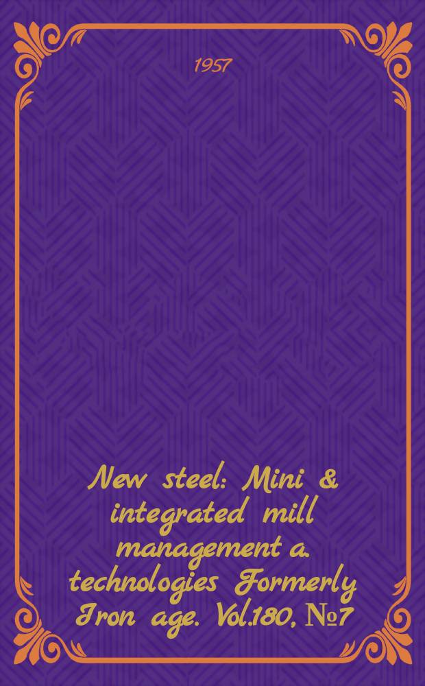New steel : Mini & integrated mill management a. technologies [Formerly] Iron age. Vol.180, №7