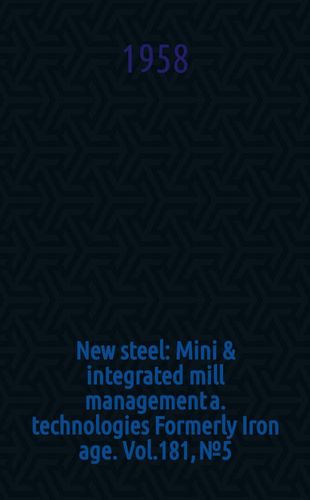 New steel : Mini & integrated mill management a. technologies [Formerly] Iron age. Vol.181, №5