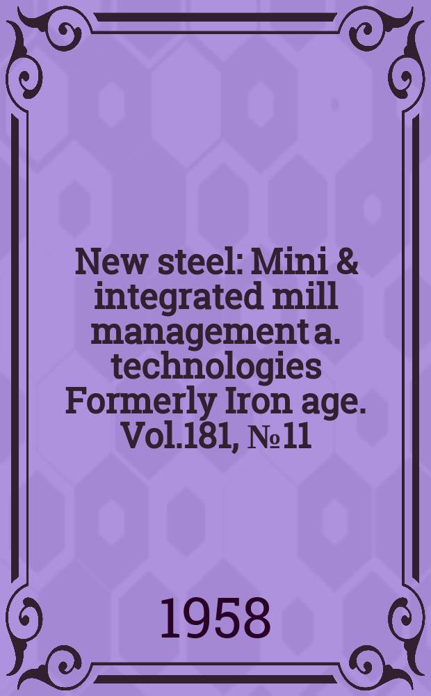 New steel : Mini & integrated mill management a. technologies [Formerly] Iron age. Vol.181, №11