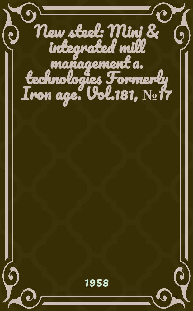 New steel : Mini & integrated mill management a. technologies [Formerly] Iron age. Vol.181, №17