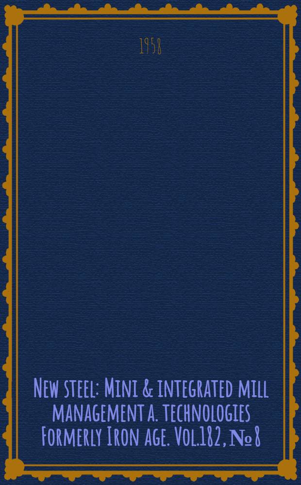 New steel : Mini & integrated mill management a. technologies [Formerly] Iron age. Vol.182, №8