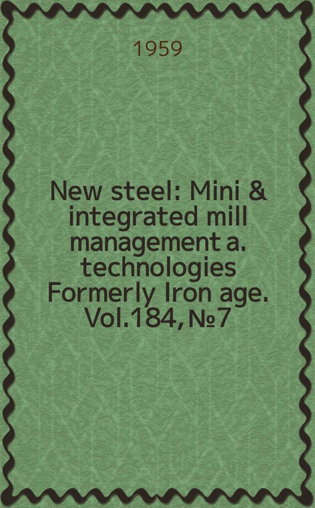 New steel : Mini & integrated mill management a. technologies [Formerly] Iron age. Vol.184, №7