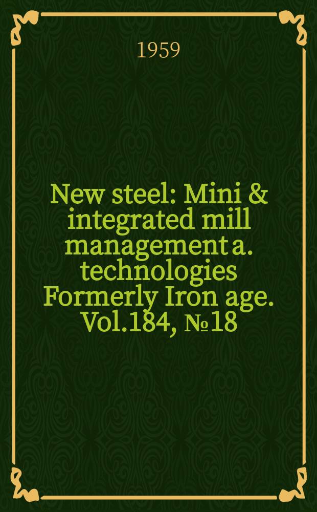 New steel : Mini & integrated mill management a. technologies [Formerly] Iron age. Vol.184, №18