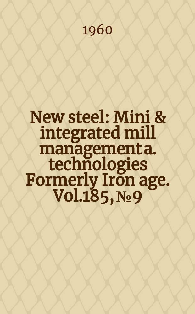 New steel : Mini & integrated mill management a. technologies [Formerly] Iron age. Vol.185, №9