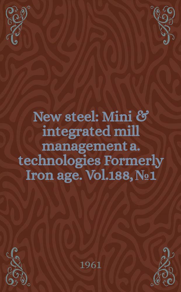 New steel : Mini & integrated mill management a. technologies [Formerly] Iron age. Vol.188, №1