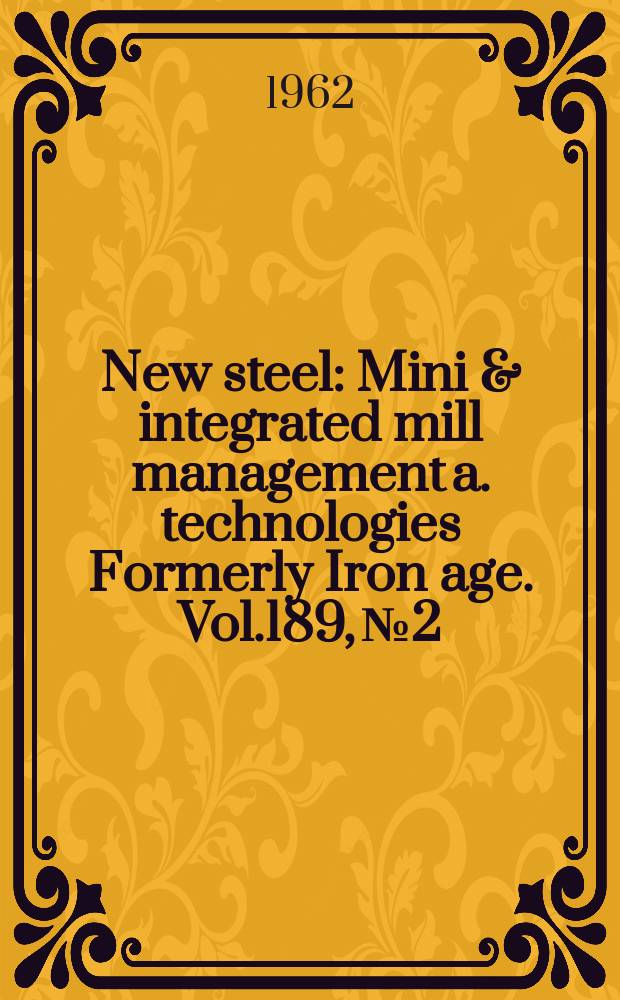 New steel : Mini & integrated mill management a. technologies [Formerly] Iron age. Vol.189, №2