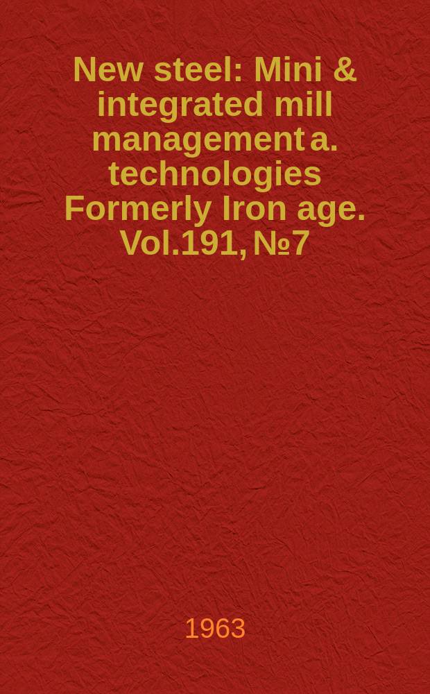 New steel : Mini & integrated mill management a. technologies [Formerly] Iron age. Vol.191, №7