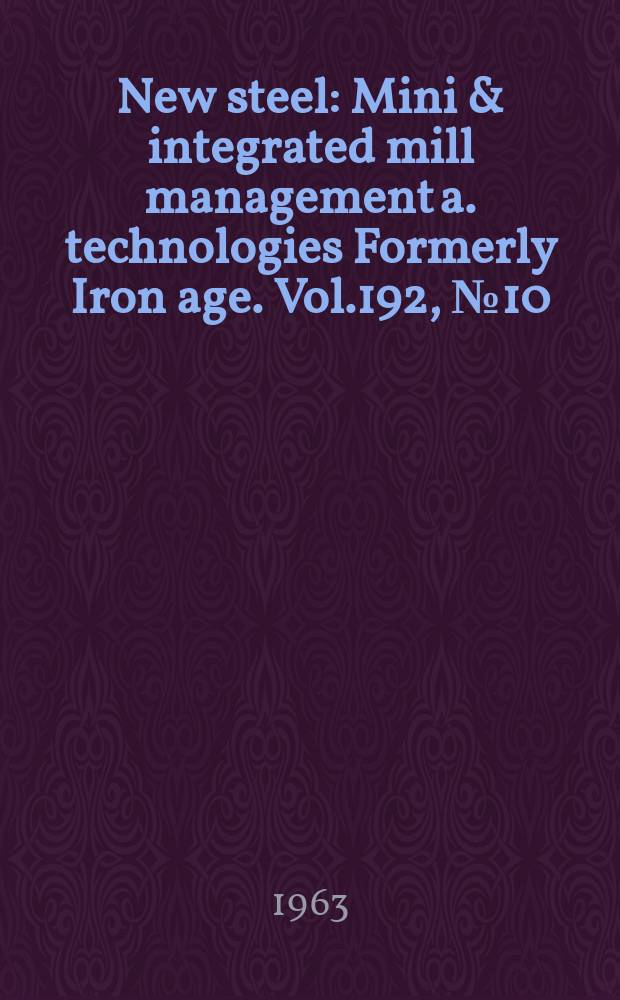 New steel : Mini & integrated mill management a. technologies [Formerly] Iron age. Vol.192, №10
