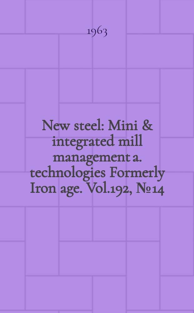 New steel : Mini & integrated mill management a. technologies [Formerly] Iron age. Vol.192, №14