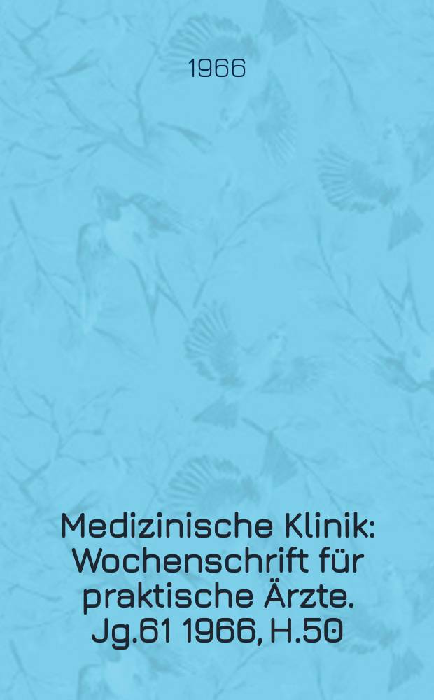 Medizinische Klinik : Wochenschrift für praktische Ärzte. Jg.61 1966, H.50