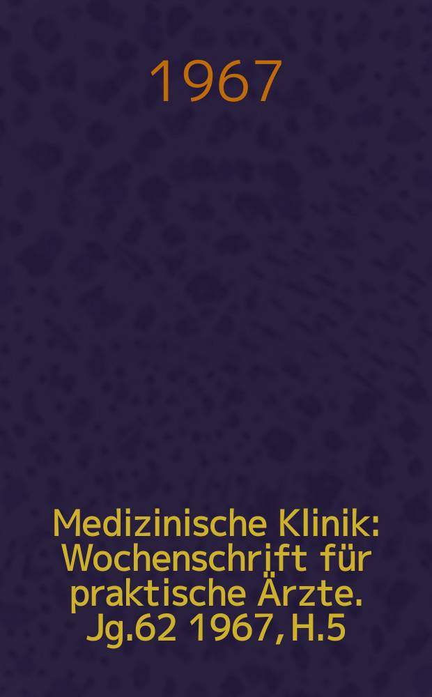 Medizinische Klinik : Wochenschrift für praktische Ärzte. Jg.62 1967, H.5