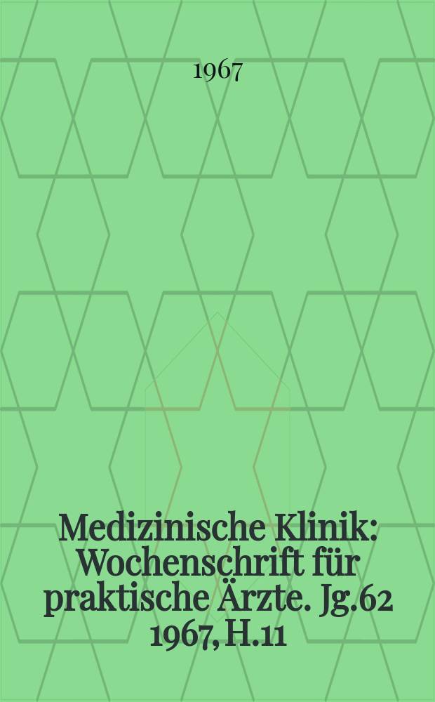 Medizinische Klinik : Wochenschrift für praktische Ärzte. Jg.62 1967, H.11