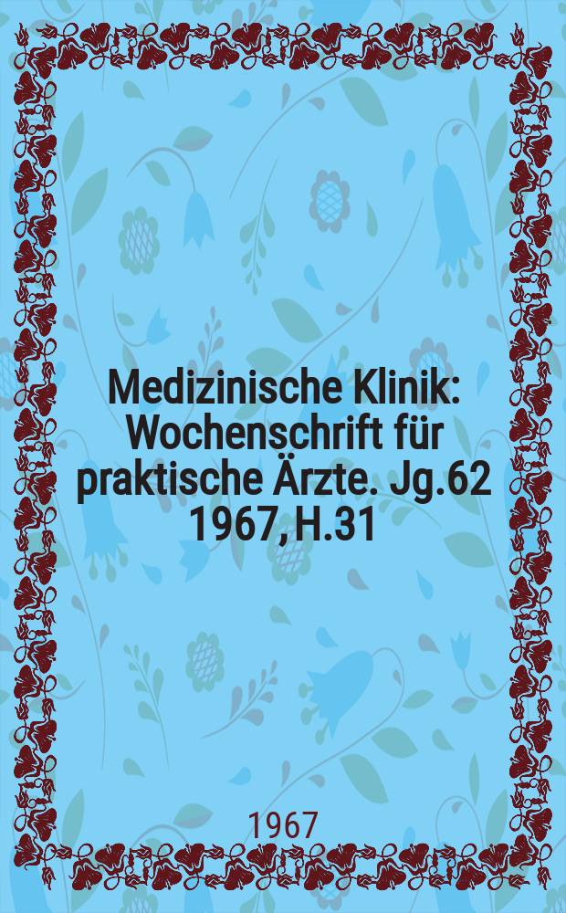 Medizinische Klinik : Wochenschrift für praktische Ärzte. Jg.62 1967, H.31
