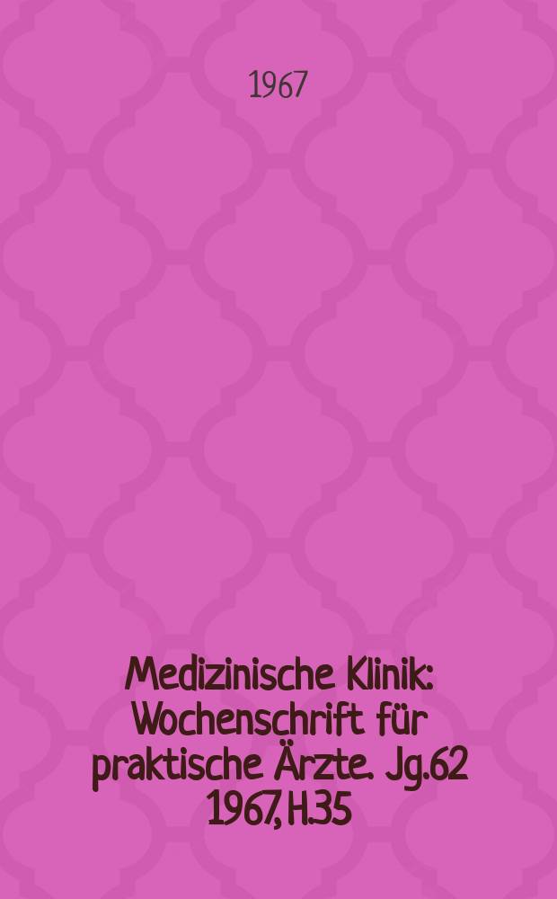 Medizinische Klinik : Wochenschrift für praktische Ärzte. Jg.62 1967, H.35