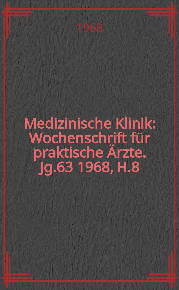 Medizinische Klinik : Wochenschrift für praktische Ärzte. Jg.63 1968, H.8