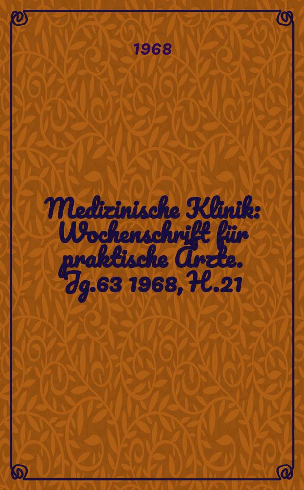 Medizinische Klinik : Wochenschrift für praktische Ärzte. Jg.63 1968, H.21