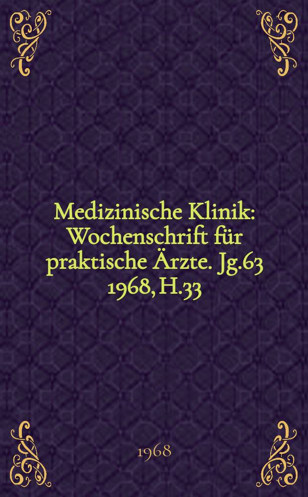 Medizinische Klinik : Wochenschrift für praktische Ärzte. Jg.63 1968, H.33