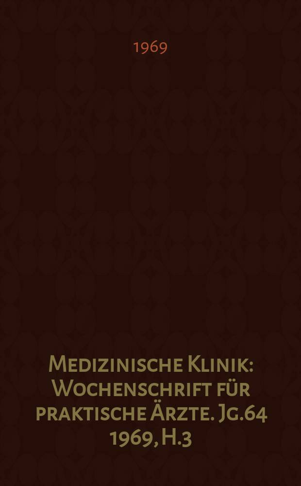 Medizinische Klinik : Wochenschrift für praktische Ärzte. Jg.64 1969, H.3
