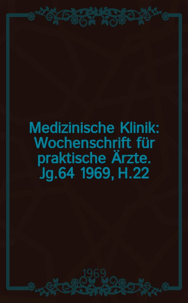 Medizinische Klinik : Wochenschrift für praktische Ärzte. Jg.64 1969, H.22
