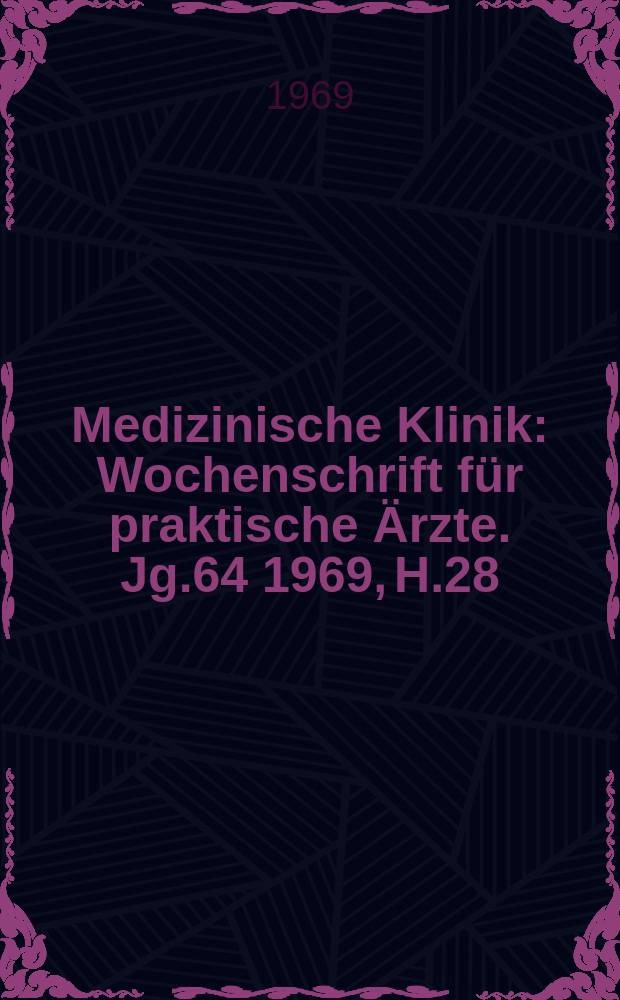 Medizinische Klinik : Wochenschrift für praktische Ärzte. Jg.64 1969, H.28
