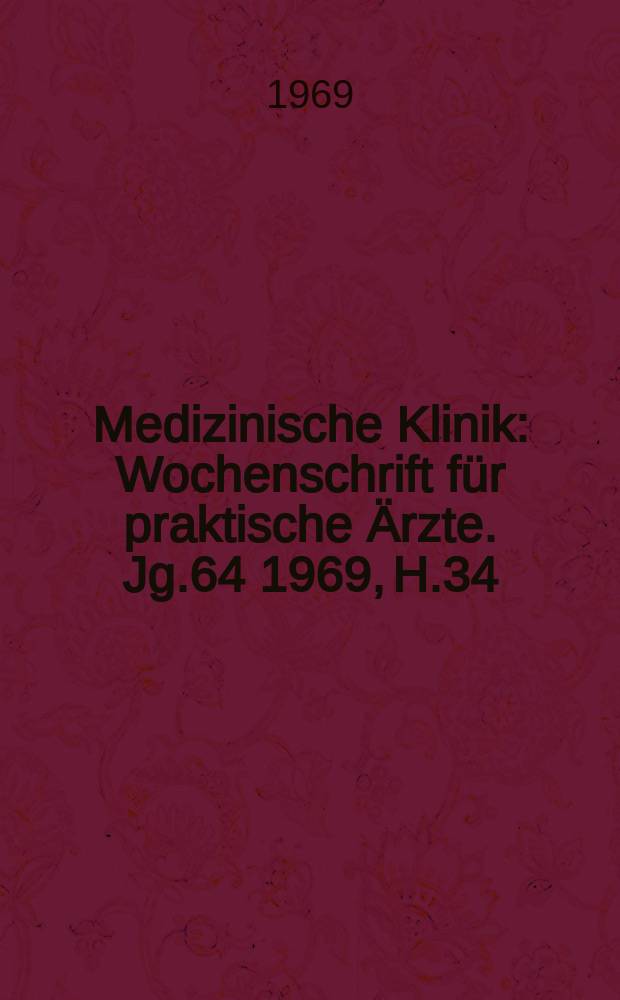 Medizinische Klinik : Wochenschrift für praktische Ärzte. Jg.64 1969, H.34