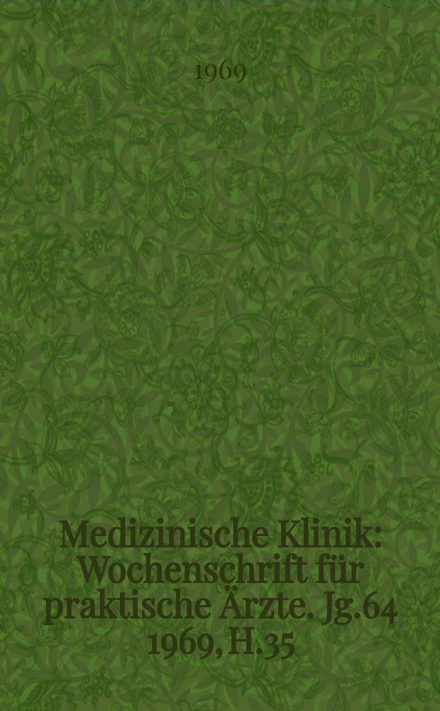 Medizinische Klinik : Wochenschrift f&uuml;r praktische &Auml;rzte. Jg.64 1969, H.35