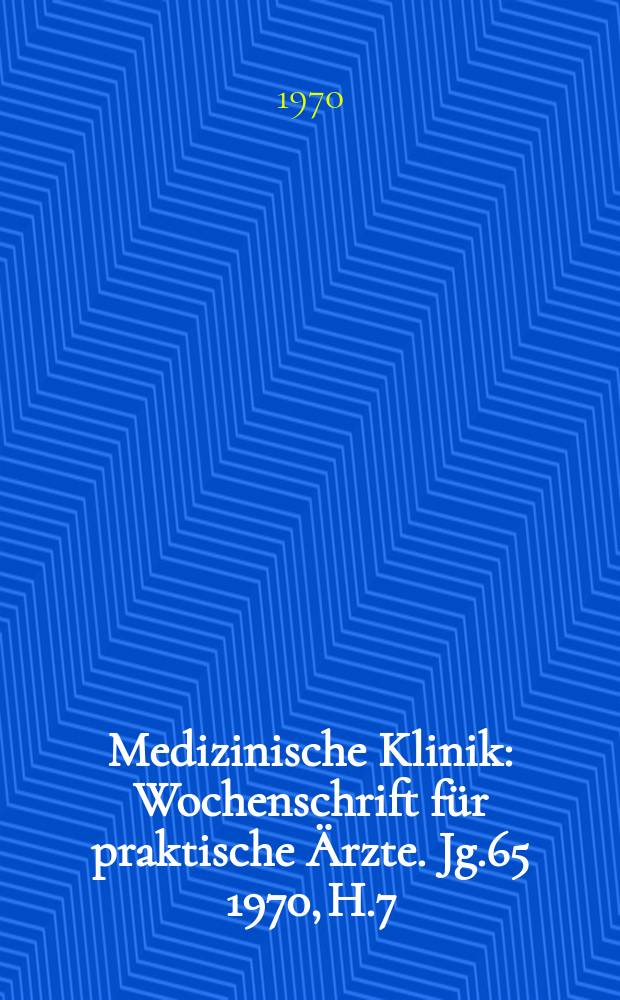 Medizinische Klinik : Wochenschrift für praktische Ärzte. Jg.65 1970, H.7