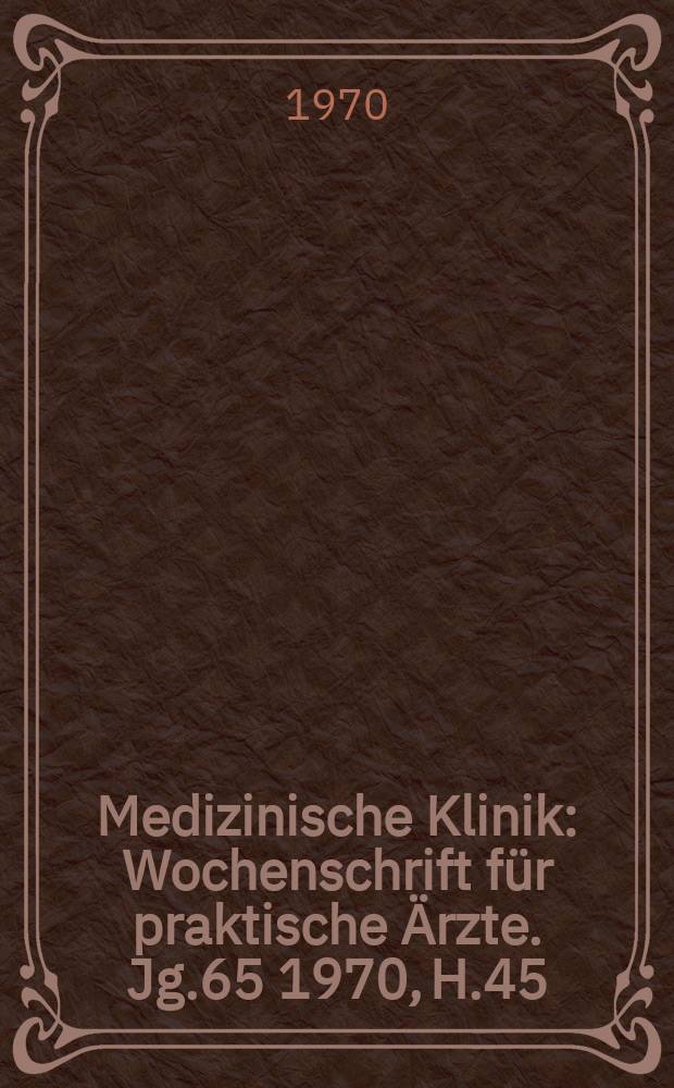 Medizinische Klinik : Wochenschrift für praktische Ärzte. Jg.65 1970, H.45