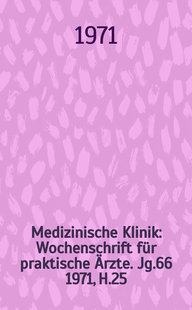Medizinische Klinik : Wochenschrift f&uuml;r praktische &Auml;rzte. Jg.66 1971, H.25