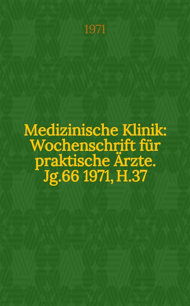 Medizinische Klinik : Wochenschrift für praktische Ärzte. Jg.66 1971, H.37