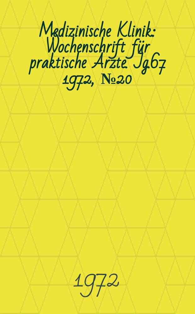 Medizinische Klinik : Wochenschrift für praktische Ärzte. Jg.67 1972, №20