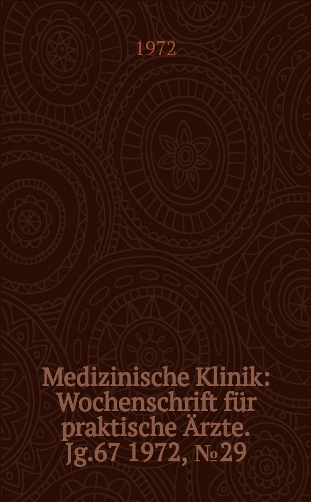 Medizinische Klinik : Wochenschrift für praktische Ärzte. Jg.67 1972, №29