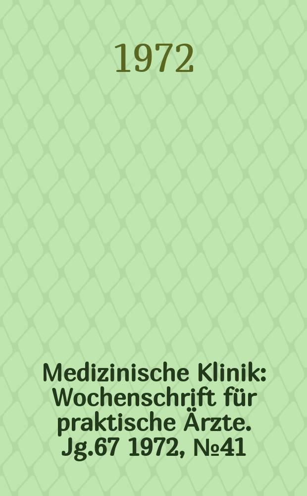 Medizinische Klinik : Wochenschrift für praktische Ärzte. Jg.67 1972, №41