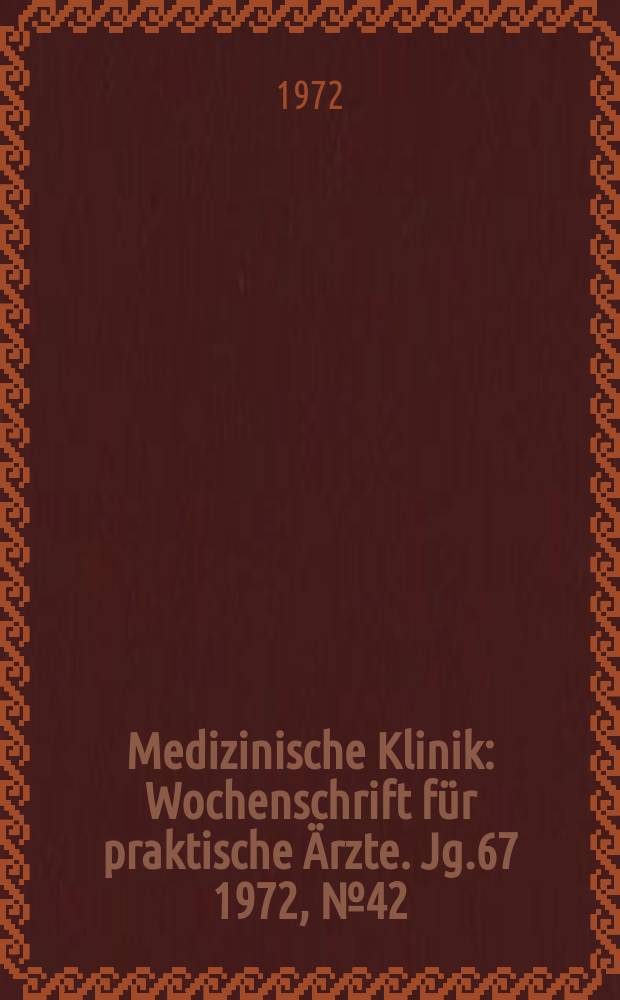 Medizinische Klinik : Wochenschrift für praktische Ärzte. Jg.67 1972, №42