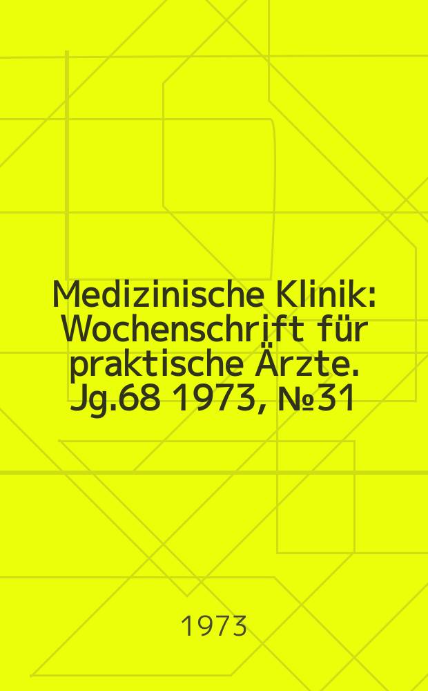 Medizinische Klinik : Wochenschrift für praktische Ärzte. Jg.68 1973, №31
