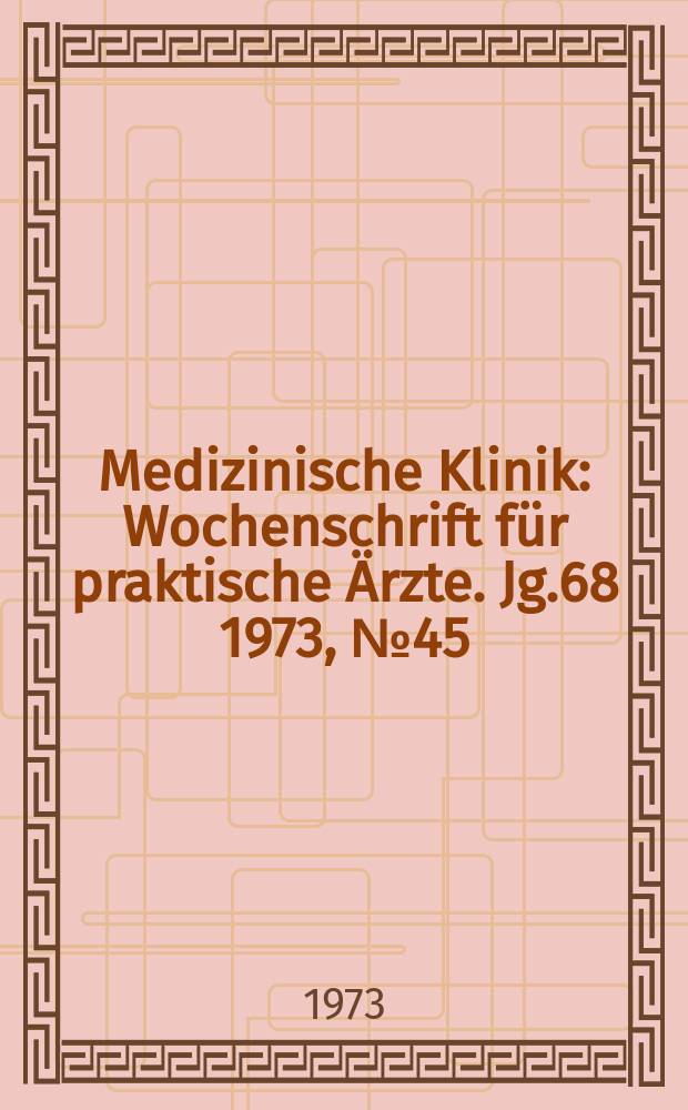 Medizinische Klinik : Wochenschrift für praktische Ärzte. Jg.68 1973, №45