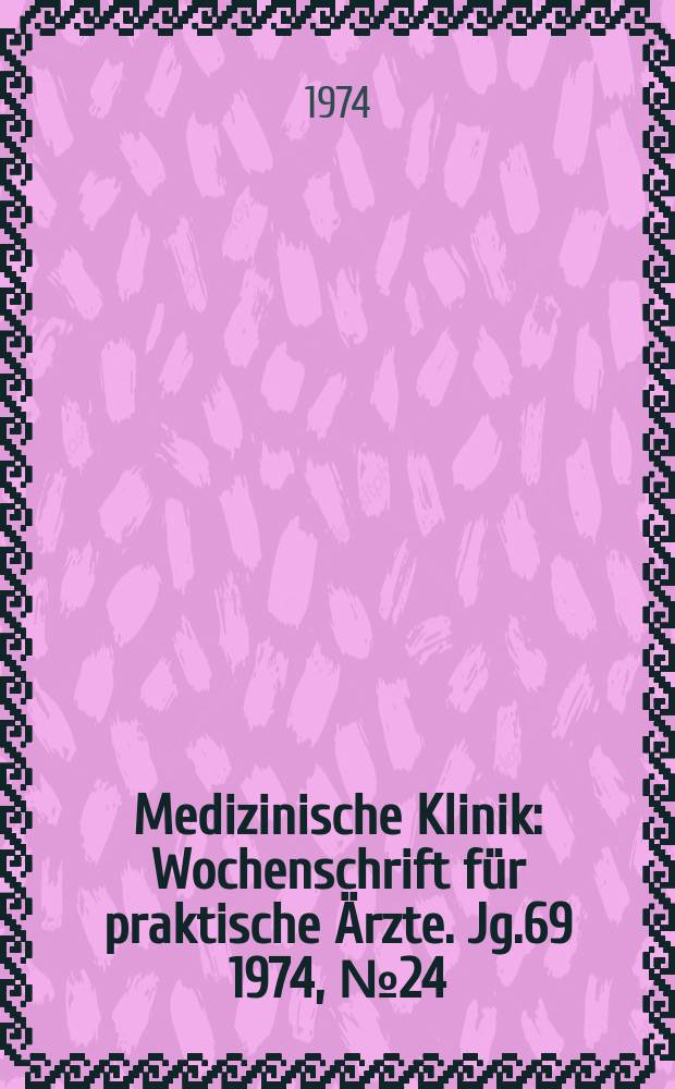 Medizinische Klinik : Wochenschrift für praktische Ärzte. Jg.69 1974, №24