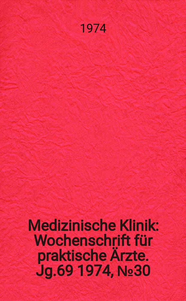 Medizinische Klinik : Wochenschrift für praktische Ärzte. Jg.69 1974, №30
