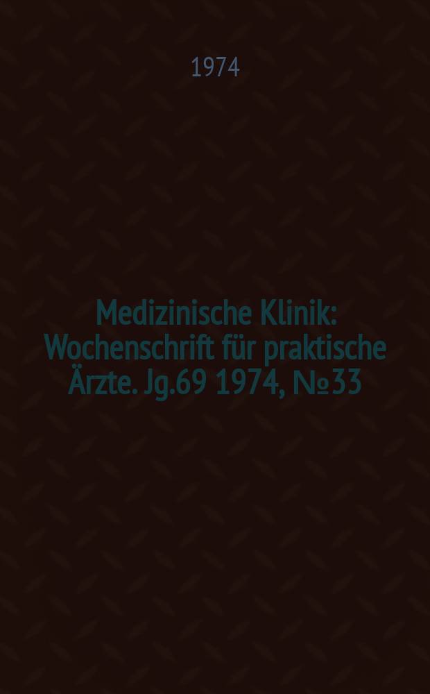 Medizinische Klinik : Wochenschrift für praktische Ärzte. Jg.69 1974, №33