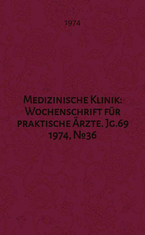 Medizinische Klinik : Wochenschrift für praktische Ärzte. Jg.69 1974, №36