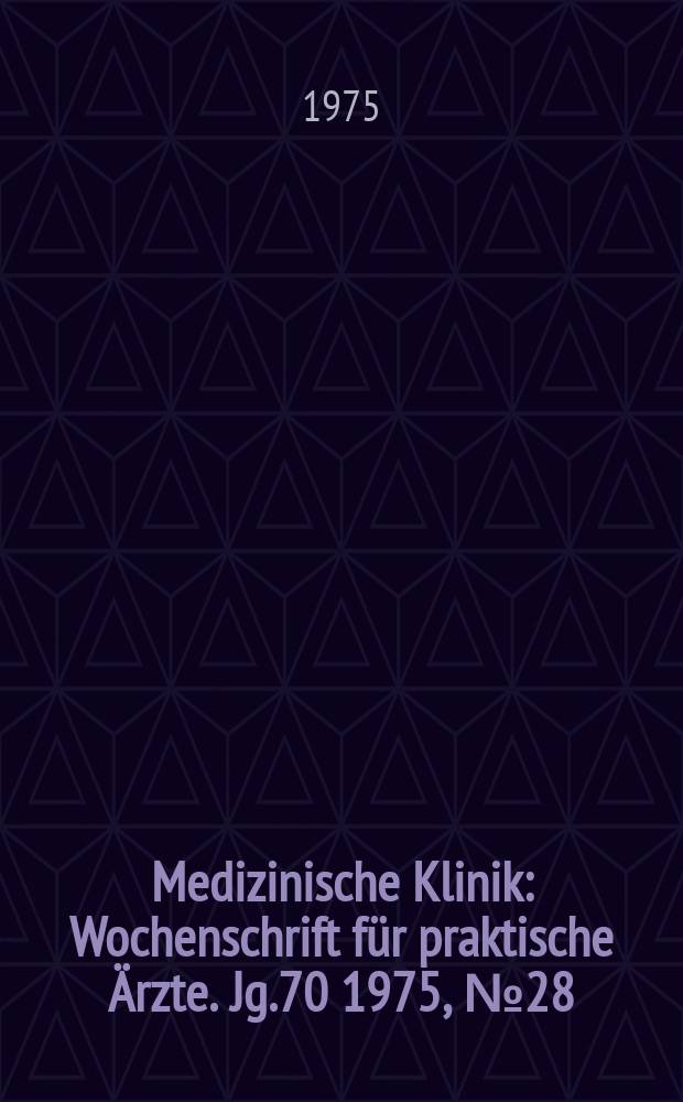 Medizinische Klinik : Wochenschrift für praktische Ärzte. Jg.70 1975, №28