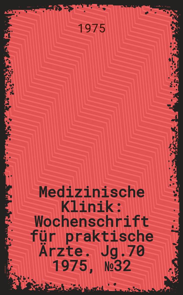 Medizinische Klinik : Wochenschrift f&uuml;r praktische &Auml;rzte. Jg.70 1975, №32
