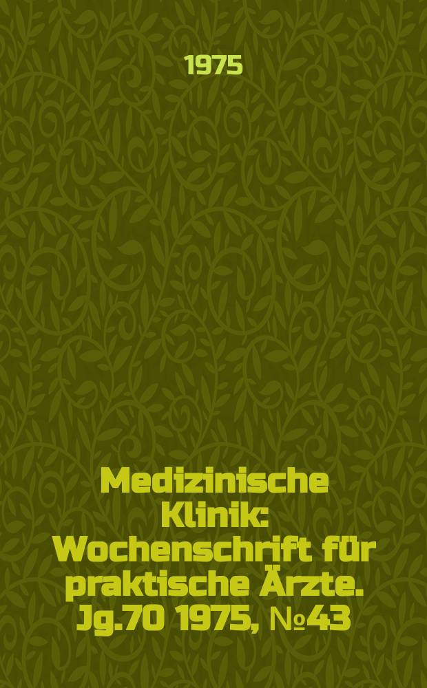 Medizinische Klinik : Wochenschrift für praktische Ärzte. Jg.70 1975, №43
