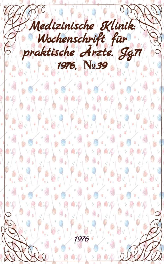 Medizinische Klinik : Wochenschrift f&uuml;r praktische &Auml;rzte. Jg.71 1976, №39