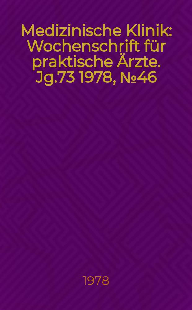 Medizinische Klinik : Wochenschrift für praktische Ärzte. Jg.73 1978, №46