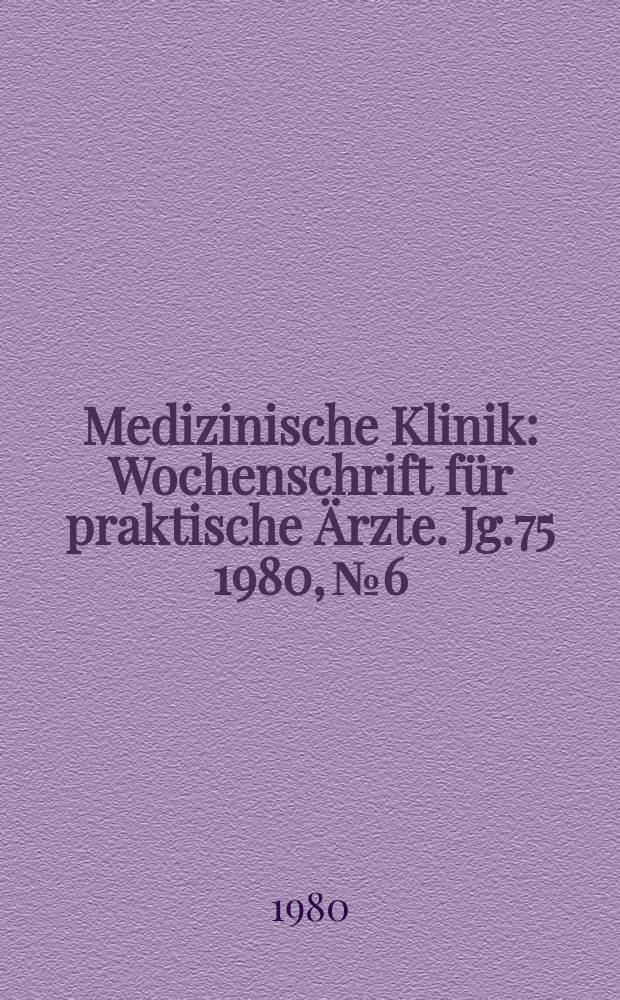 Medizinische Klinik : Wochenschrift für praktische Ärzte. Jg.75 1980, №6