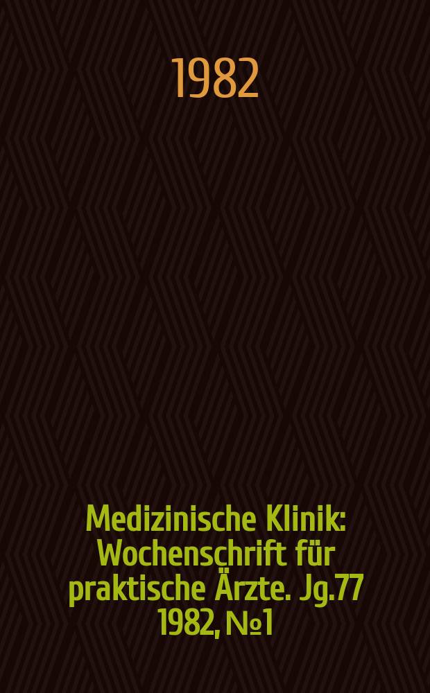 Medizinische Klinik : Wochenschrift für praktische Ärzte. Jg.77 1982, №1